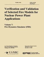 Verification & Validation of Selected Fire Models for Nuclear Power Plant Application: Volume 7: Fire Dynamics Simulator 1500165069 Book Cover