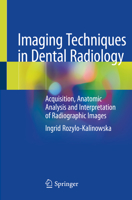 Imaging Techniques in Dental Radiology: Acquisition, Anatomic Analysis and Interpretation of Radiographic Images 3030413713 Book Cover