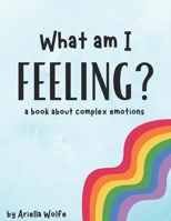 What Am I Feeling?: a book about complex emotions B0BM3TTNT4 Book Cover