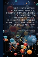 Die Theerfarbstoffe. Begonnen Von Dr. P. A. Bolley Und Dr. Emil Kopp ... Fortgesetzt Unter Mitwirkung Von Dr. R. Gnehm ... Von Dr. Richard Meyer ... Mit ... Abbildungen. [tl. 1 By Bolley And Kopp... 1279014520 Book Cover