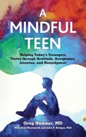 A Mindful Teen: Helping Today's Teenagers Thrive through Gratitude, Acceptance, Intention, and Nonjudgment B0F29STWYP Book Cover