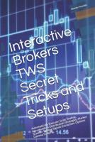 Interactive Brokers TWS Secret Tricks and Setups: Automatically Execute: Scale Trading, Accumulation Distribution Strategies, Market Scanner Trading Signals Extraction, Options Gamma Scalping. 1095571338 Book Cover