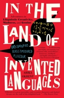 In the Land of Invented Languages: Esperanto Rock Stars, Klingon Poets, Loglan Lovers, and The Mad Dreamers Who Tried to Build a Perfect Language 0812980891 Book Cover