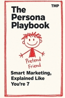The Persona Playbook: Smart Marketing, Explained Like You're 7 (The Marketing Playbooks) B0GKWY6RH7 Book Cover