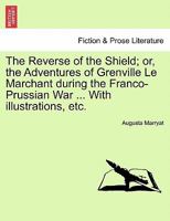 The Reverse of the Shield; or, the Adventures of Grenville Le Marchant during the Franco-Prussian War ... With illustrations, etc. 1241144524 Book Cover