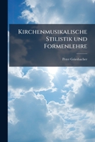 Kirchenmusikalische Stilistik Und Formenlehre: Choral Und Kirchenlied... 1274845742 Book Cover