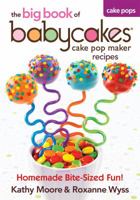 The Big Book of Babycakes Cake Pop Maker Recipes: Homemade Bite-Sized Fun! 0778804186 Book Cover