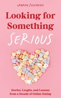 Looking for Something Serious: Stories, Laughs, and Lessons from a Decade of Online Dating B0CLZ3XS9R Book Cover