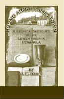 Round About Jamestown: Historical Sketches of the Lower Virginia Peninsula 0788422197 Book Cover