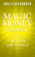Magic Money Journal: A Journal for Creating Abundance 1947665049 Book Cover