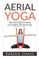 Aerial Yoga: Take Your Yoga to Entirely New Heights with Aerial Yoga 1523963131 Book Cover