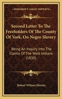 Second Letter to the Freeholders of the County of York, on Negro Slavery: Being an Inquiry Into the Claims of the West Indians for Equitable Compensation 1104903687 Book Cover