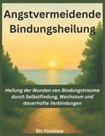 Angstvermeidende Bindungsheilung: Heilung der Wunden von Bindungstrauma durch Selbstfindung, Wachstum und dauerhafte Verbindungen (German Edition) B0F3VKFNWW Book Cover