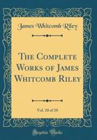 The Complete Works of James Whitcomb Riley: Volume 10 9355899165 Book Cover