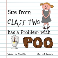 Sue From Class Two Has A Problem With Poo: The hilarious rhyming picture book that cleverly encourages children to use school toilets 1914570057 Book Cover
