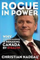 Rogue in Power: Why Stephen Harper is Remaking Canada by Stealth 1552777308 Book Cover
