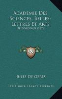 Academie Des Sciences, Belles-Lettres Et Arts: De Bordeaux (1879) 1167652509 Book Cover
