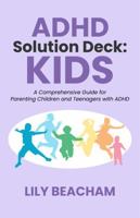 ADHD Solution Deck: Kids: A Comprehensive Guide for Parenting Children and Teenagers with ADHD 064564899X Book Cover