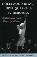 Hollywood Divas, Indie Queens, and TV Heroines: Contemporary Screen Images of Women 0742537099 Book Cover