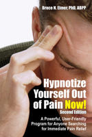 Hypnotize Yourself Out of Pain Now!: A Powerful, User-Friendly Program for Anyone Searching for Immediate Pain Relief