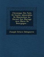 Chronique Des Faits Et Gestes Admirables De Maximilien Durant Son Mariage Avec Marie De Bourgogne, Translat�e Du Flamand En Fran�ais...... 0274787814 Book Cover