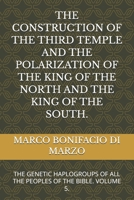 THE CONSTRUCTION OF THE THIRD TEMPLE AND THE POLARIZATION OF THE KING OF THE NORTH AND THE KING OF THE SOUTH.: THE GENETIC HAPLOGROUPS OF ALL THE PEOPLES OF THE BIBLE. VOLUME 5. B0GP65SK8M Book Cover