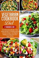 Vegetarian cookbook diet: 2 books in 1: Anti inflammatory diet plan + Plant based meal plan: A Complete Guide to a Fat-free Lifestyle. Lose Weight & Energize Your Body with a lot of Vegan Nutrition 1676635289 Book Cover