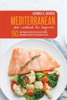 Mediterranean Diet Cookbook for Beginners: 50 Foolproof Recipes for Healthy Eating and Burn Fat! Boost Your Heart Health 1801646929 Book Cover