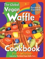 The Global Vegan Waffle Cookbook: 106 Dairy-Free, Egg-Free Recipes for Waffles & Toppings, Including Gluten-Free, Easy, Exotic, Sweet, Spicy, & Savory 1737405709 Book Cover