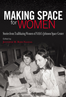 Making Space for Women: Stories from Trailblazing Women of NASA’s Johnson Space Center 1623499933 Book Cover