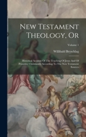 New Testament Theology, or, Historical Account of the Teaching of Jesus and of Primitive Christianity According to the New Testament Sources; Volume 1 B0BNLPZ7Y4 Book Cover