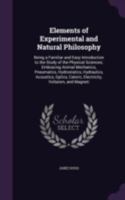 Elements of Experimental and Natural Philosophy: Being a Familiar and Easy Introduction to the Study of the Physical Sciences; Embracing Animal ... Caloric, Electricity, Voltaism, and Magneti 1147202117 Book Cover