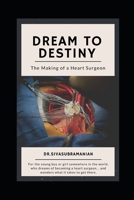 Dream To Destiny: The Making of a Heart Surgeon B08PZVPRDM Book Cover