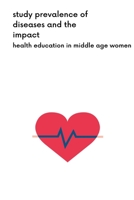 Study Prevalence Of Diseases And The Impact Of Health Education In Middle Age Women 8229049637 Book Cover