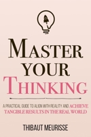 Master Your Thinking: A Practical Guide to Align Yourself with Reality and Achieve Tangible Results in the Real World (Mastery Series) B0874M1GFY Book Cover