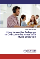 Using Innovative Pedagogy to Overcome the Issues with Music Education 6202198559 Book Cover