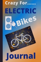 Crazy For Electric Bikes Journal: E-Bike Book, Electric Bicycle Notebook, Riding Log (Bike Gift) 1676547479 Book Cover