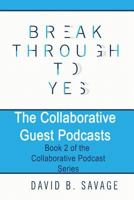 Break Through To Yes: The Collaborative Guest Podcasts 1775130940 Book Cover