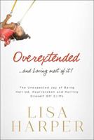 Overextended and Loving Most of It: The Unexpected Joy of Being Harried, Heartbroken, and Hurling Oneself Off Cliffs 0849921929 Book Cover