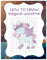 How to Draw Magical Unicorns: How to Draw Magical Unicorns for Kids Dream Come True Amazing Cute Unicorn Kawaii A Step-by-Step Drawing and Activity ... 110 Pages of 8.5"x11" Blank Paper for Drawing 1674578393 Book Cover