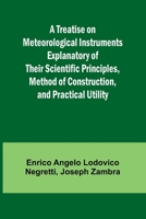 A Treatise on Meteorological Instruments Explanatory of Their Scientific Principles, Method of Construction, and Practical Utility 9361476343 Book Cover