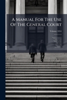 A Manual for the Use of the General Court, Volume 1854 1178529002 Book Cover