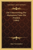 Die Unterwerfung Der Alamannen Unter Die Franken (1884) 1161132872 Book Cover