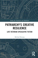 Patriarchy’s Creative Resilience: Late Victorian Speculative Fiction 1032232978 Book Cover