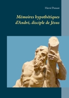 Mémoires hypothétiques d'André, disciple de Jésus (French Edition) 2322224588 Book Cover