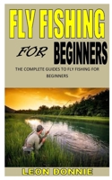 FLY FISHING FOR BEGINNERS: The complete guides to fly fishing for beginners B08NXFV3P2 Book Cover