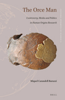 The Orce Man : Controversy, Media and Politics in Spanish Human Origins Research 9004431497 Book Cover