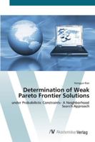 Determination of Weak Pareto Frontier Solutions: under Probabilistic Constraints- A Neighborhood Search Approach 3836456427 Book Cover