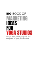 The Big Book of Unique Marketing Ideas for Yoga Studios B0DWX46DT2 Book Cover