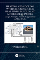 Heating and Cooling with Ground-Source Heat Pumps in Cold and Moderate Climates: Design Principles, Potential Applications and Case Studies 1032232706 Book Cover